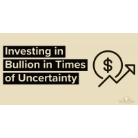 Investing in Bullion in Times of Uncertainty
